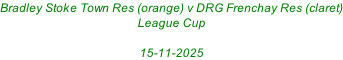 Bradley Stoke Town Res (orange) v DRG Frenchay Res (claret) League Cup  15-11-2025