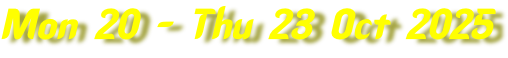Mon 20 - Thu 23 Oct 2025