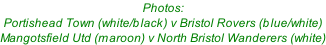 Photos: Portishead Town (white/black) v Bristol Rovers (blue/white) Mangotsfield Utd (maroon) v North Bristol Wanderers (white)