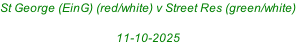 St George (EinG) (red/white) v Street Res (green/white)  11-10-2025