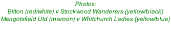 Photos: Bitton (red/white) v Stockwood Wanderers (yellow/black) Mangotsfield Utd (maroon) v Whitchurch Ladies (yellow/blue)